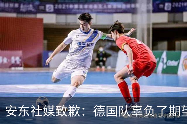 安东社媒致歉：德国队辜负了期望 球迷们完全有理由失望和愤怒