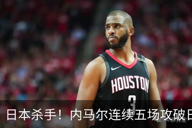 日本杀手！内马尔连续五场攻破日本球门 进9球历史最多