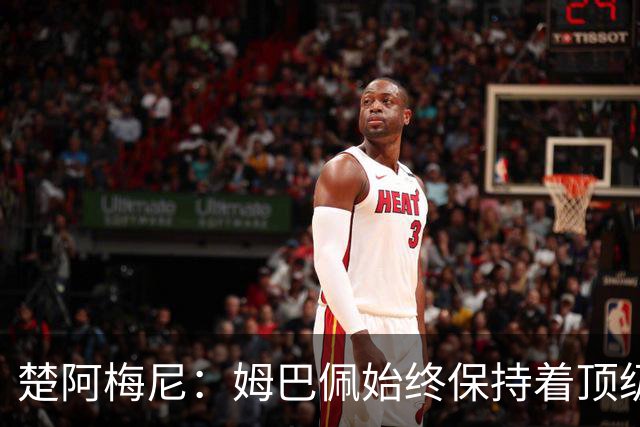 楚阿梅尼：姆巴佩始终保持着顶级水准，他总能在关键战中挺身而出