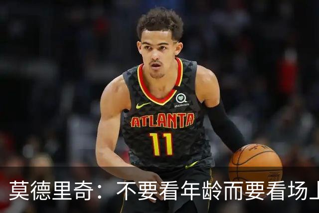 莫德里奇：不要看年龄而要看场上表现 我还没老