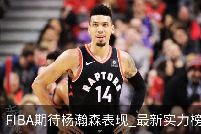 FIBA期待杨瀚森表现 最新实力榜：中国男篮高居第二